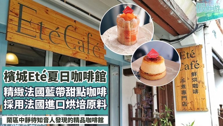 檳城Eté Café 夏日咖啡館，台灣夫婦異國展開第二人生；精緻法國藍帶甜點及烘焙咖啡，一步一腳印谱出夏日咖啡美食狂想曲！
